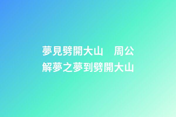 夢見劈開大山　周公解夢之夢到劈開大山